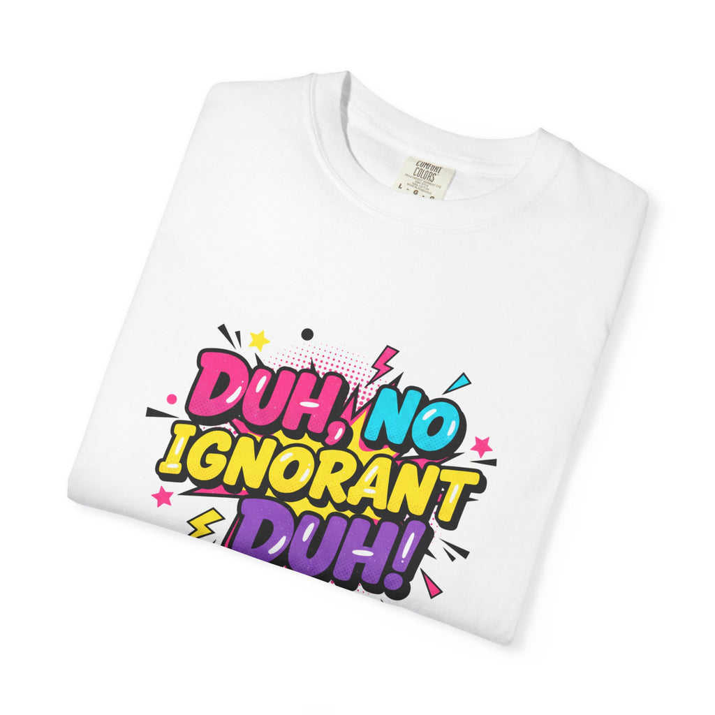 Duh, No Ignorant Duh! Graphic T-Shirt